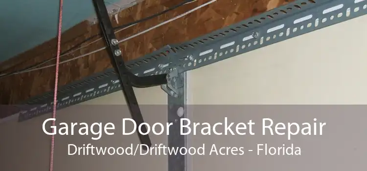 Garage Door Bracket Repair Driftwood/Driftwood Acres - Florida