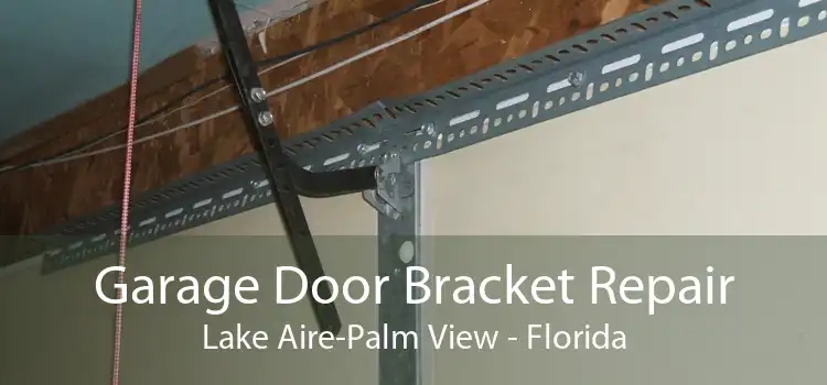 Garage Door Bracket Repair Lake Aire-Palm View - Florida