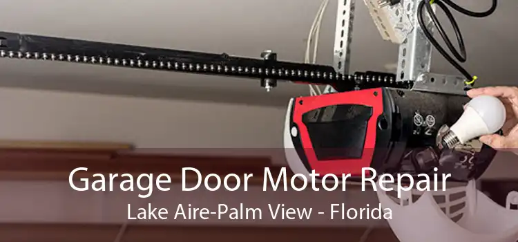 Garage Door Motor Repair Lake Aire-Palm View - Florida