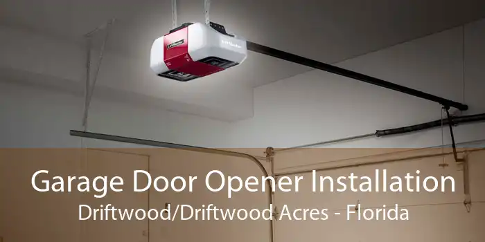 Garage Door Opener Installation Driftwood/Driftwood Acres - Florida