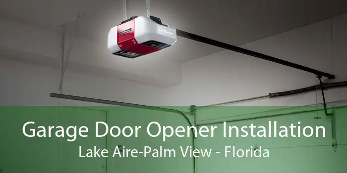 Garage Door Opener Installation Lake Aire-Palm View - Florida