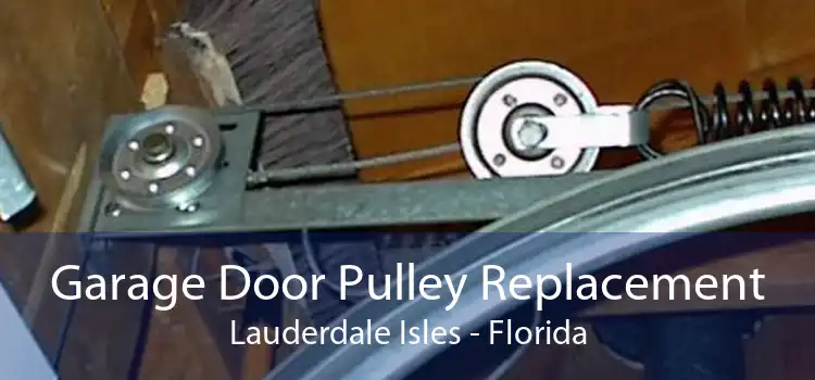 Garage Door Pulley Replacement Lauderdale Isles - Florida