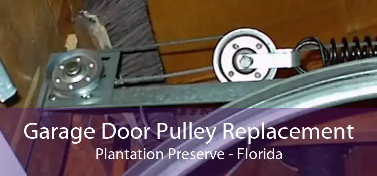 Garage Door Pulley Replacement Plantation Preserve - Florida