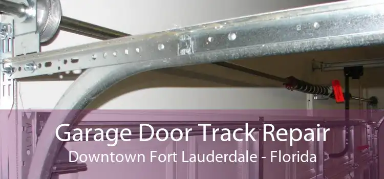 Garage Door Track Repair Downtown Fort Lauderdale - Florida